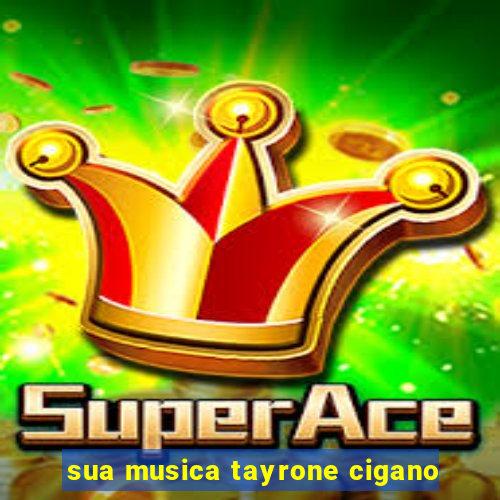 sua musica tayrone cigano